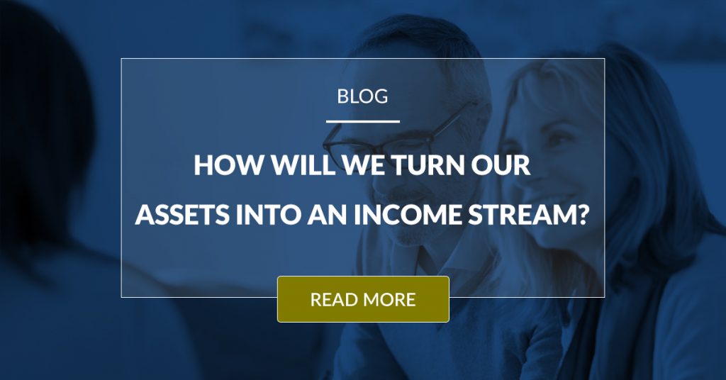 How Will We Turn Our Assets Into An Income Stream
