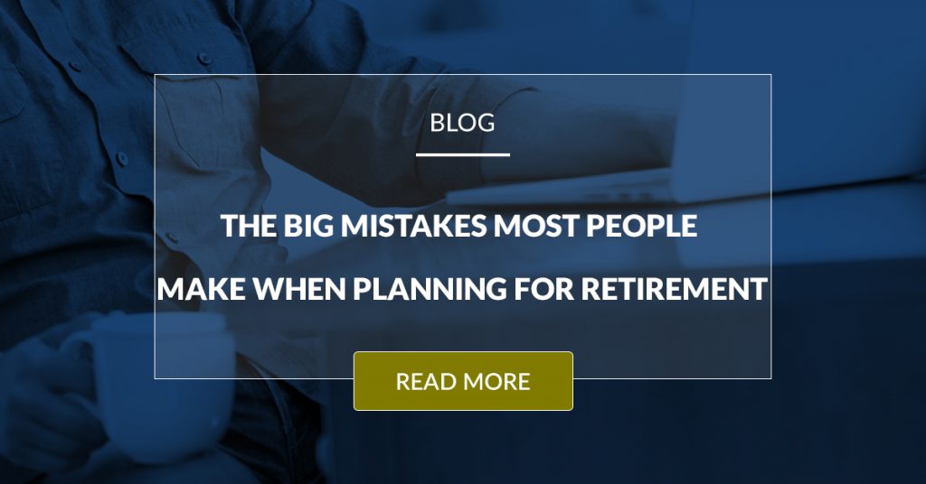 The Big Mistakes Most People Make When Planning For Retirement
