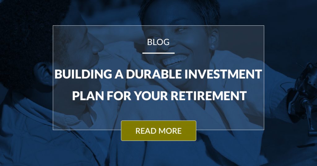 Building A Durable Investment Plan For Your Retirement