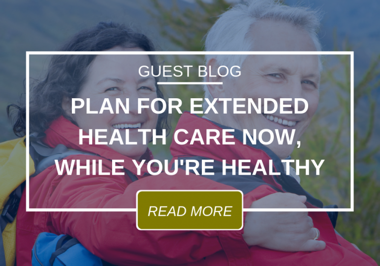 GUEST BLOG Plan For Extended Health Care Now 4.16.19
